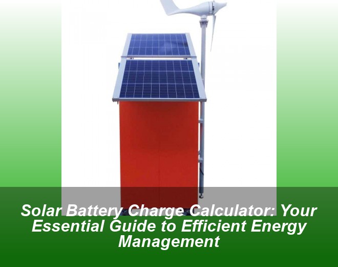 Solar Battery Charge Calculator: Your Essential Guide to Efficient Energy Management